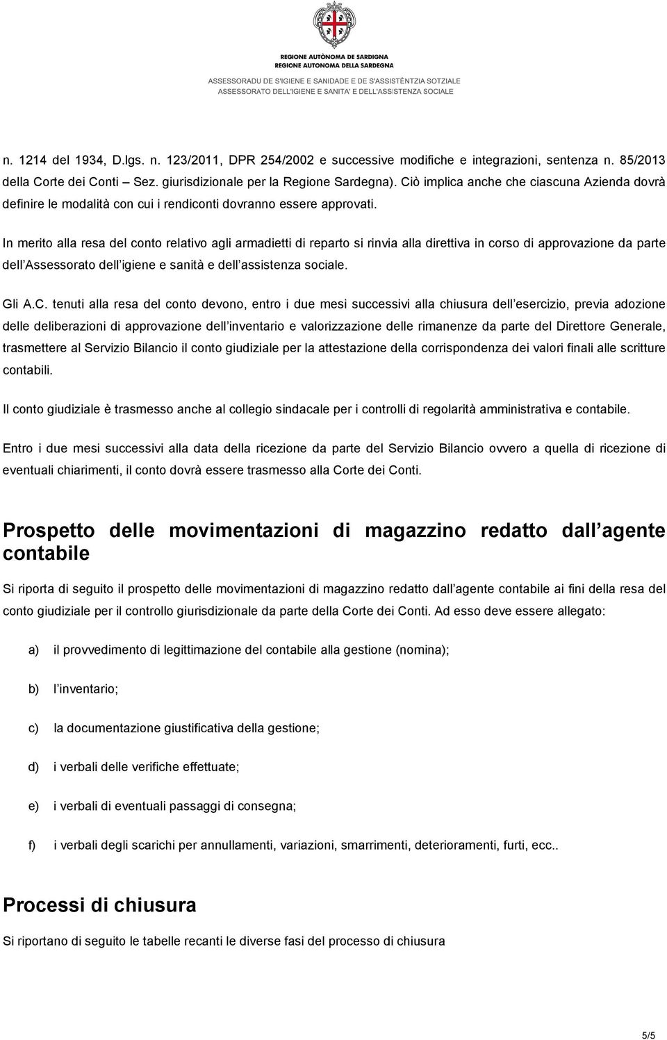 In merito alla resa del conto relativo agli armadietti di reparto si rinvia alla direttiva in corso di approvazione da parte dell Assessorato dell igiene e sanità e dell assistenza sociale. Gli A.C.