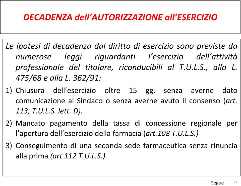 senza averne dato comunicazione al Sindaco o senza averne avuto il consenso (art. 113, T.U.L.S. lett. D).