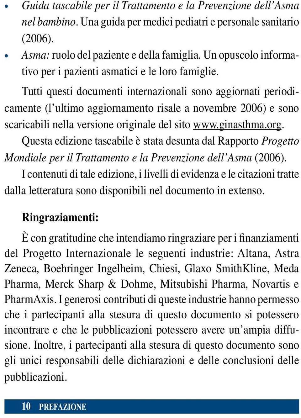 Tutti questi documenti internazionali sono aggiornati periodicamente (l ultimo aggiornamento risale a novembre 2006) e sono scaricabili nella versione originale del sito www.ginasthma.org.