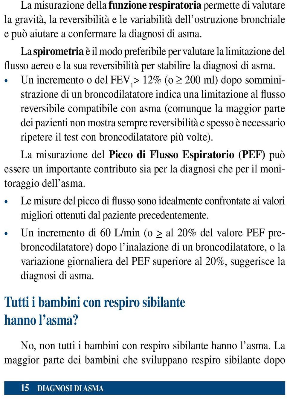 Un incremento o del FEV 1 > 12% (o 200 ml) dopo somministrazione di un broncodilatatore indica una limitazione al flusso reversibile compatibile con asma (comunque la maggior parte dei pazienti non