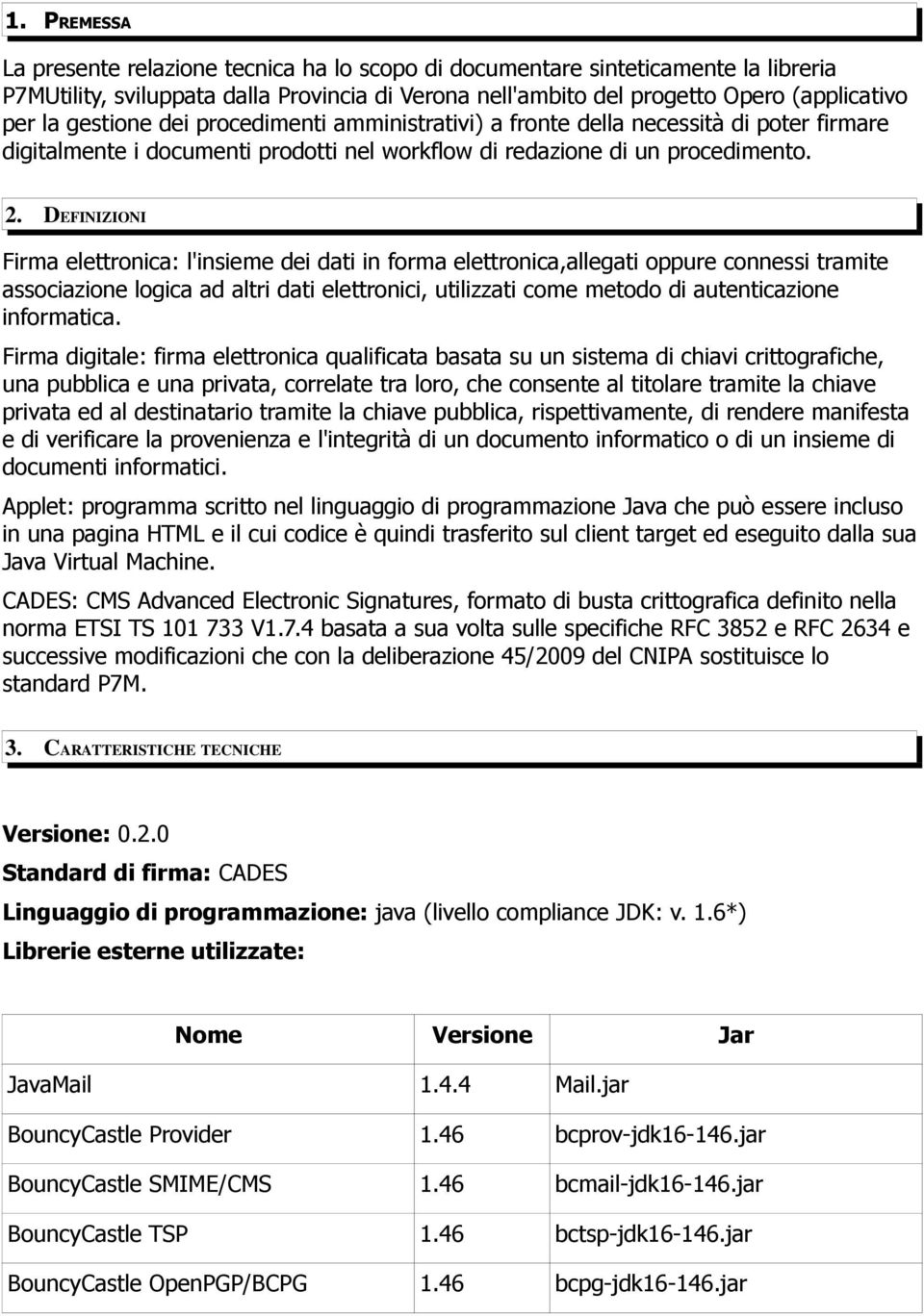 DEFINIZIONI Firma elettronica: l'insieme dei dati in forma elettronica,allegati oppure connessi tramite associazione logica ad altri dati elettronici, utilizzati come metodo di autenticazione