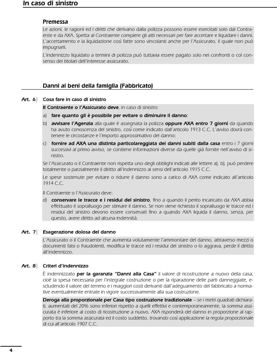 L accertamento e la liquidazione così fatte sono vincolanti anche per l Assicurato, il quale non può impugnarli.