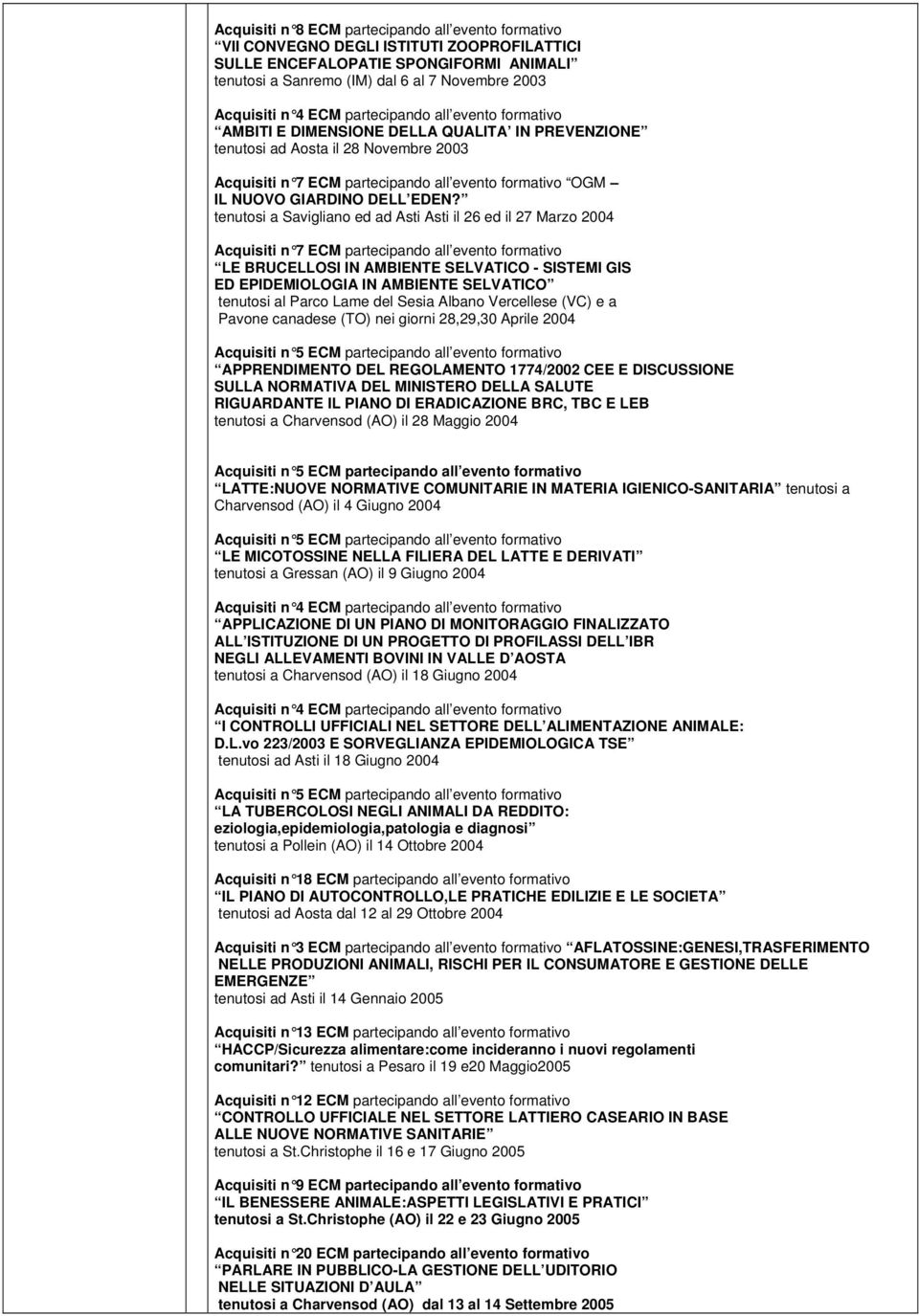 tenutosi a Savigliano ed ad Asti Asti il 26 ed il 27 Marzo 2004 Acquisiti n 7 ECM partecipando all evento formativo LE BRUCELLOSI IN AMBIENTE SELVATICO - SISTEMI GIS ED EPIDEMIOLOGIA IN AMBIENTE