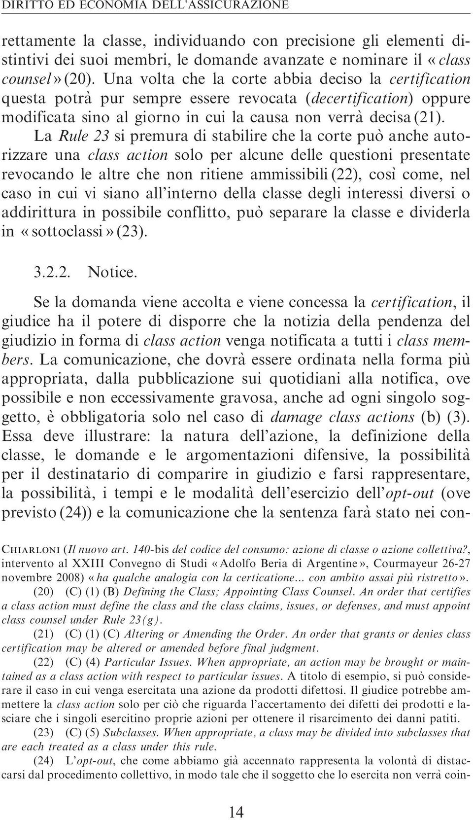 La Rule 23 si premura di stabilire che la corte puo` anche autorizzare una class action solo per alcune delle questioni presentate revocando le altre che non ritiene ammissibili (22), cosı` come, nel