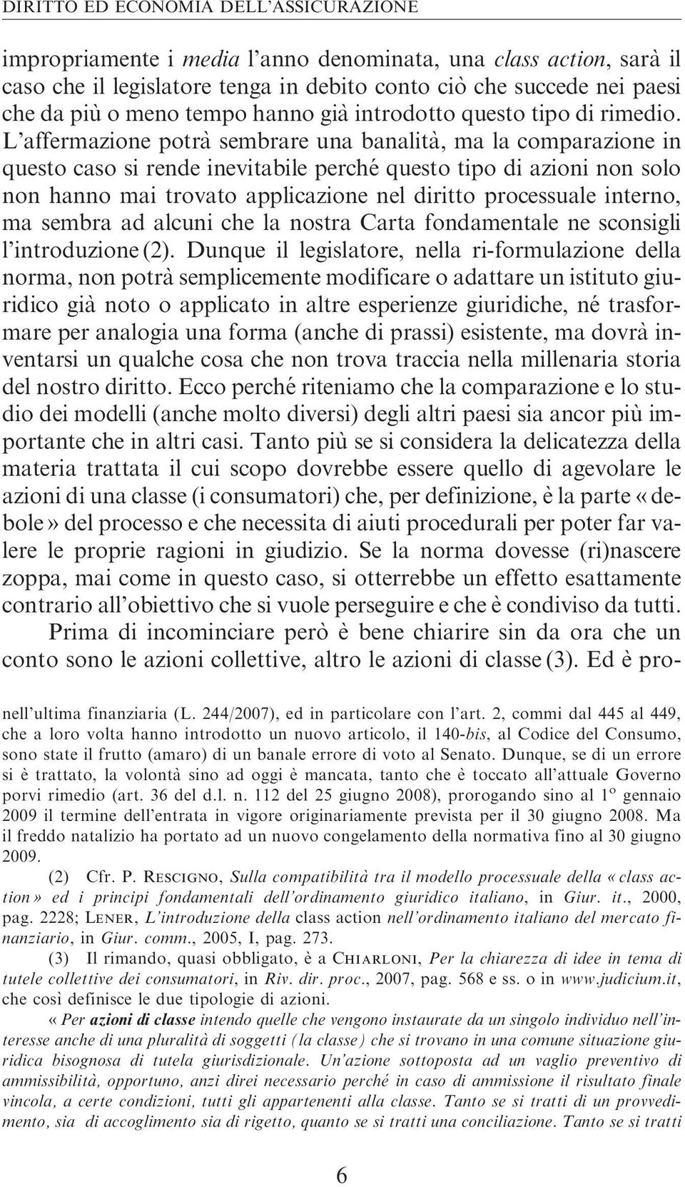 L affermazione potra` sembrare una banalità, ma la comparazione in questo caso si rende inevitabile perché questo tipo di azioni non solo non hanno mai trovato applicazione nel diritto processuale