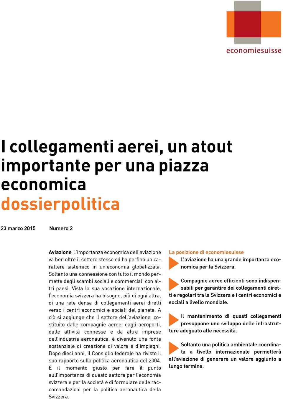 Vista la sua vocazione internazionale, l economia svizzera ha bisogno, più di ogni altra, di una rete densa di collegamenti aerei diretti verso i centri economici e sociali del pianeta.