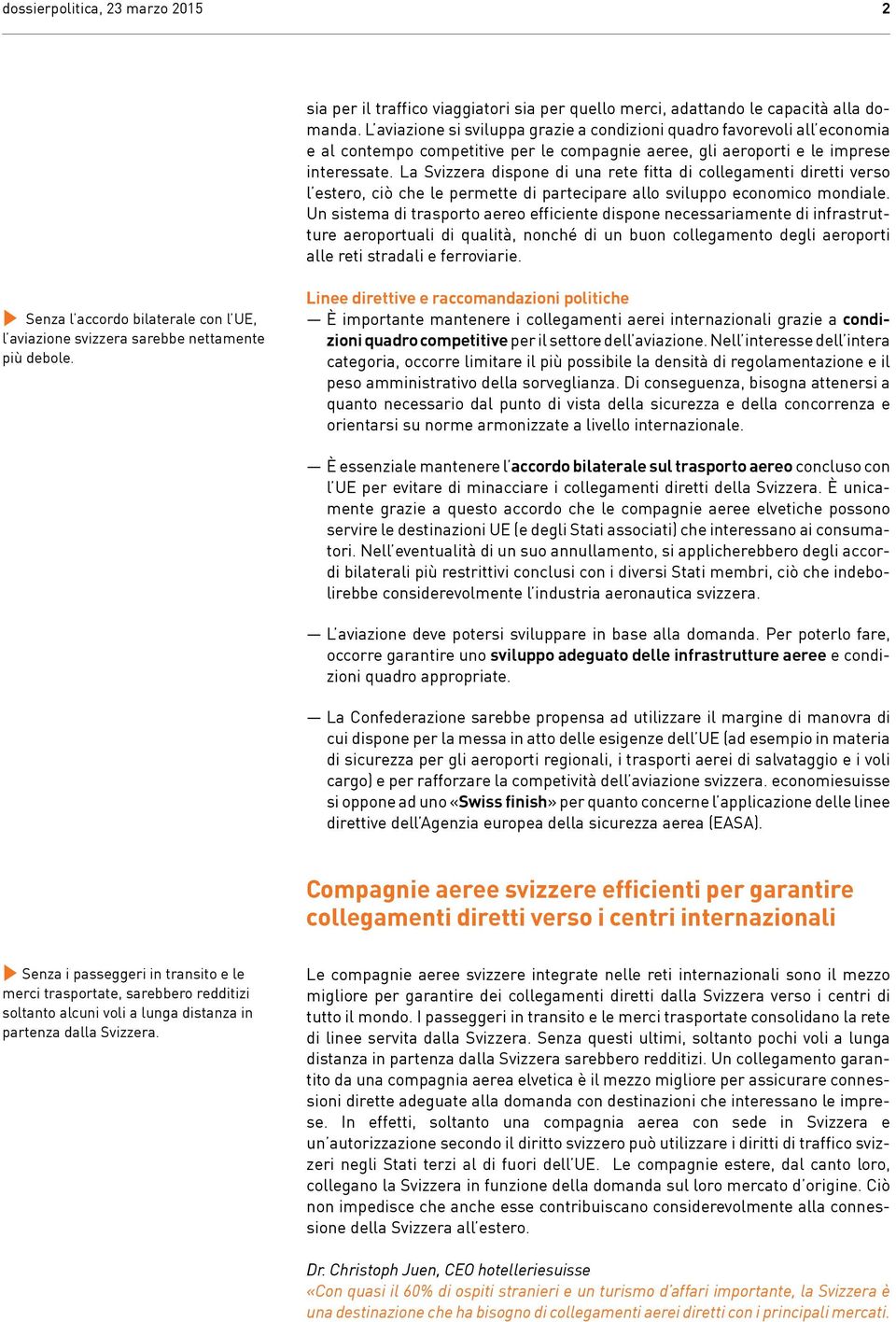 La Svizzera dispone di una rete fitta di collegamenti diretti verso l estero, ciò che le permette di partecipare allo sviluppo economico mondiale.