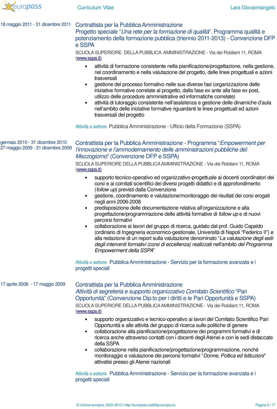 coordinamento e nella valutazione del progetto, delle linee progettuali e azioni trasversali gestione del processo formativo nelle sue diverse fasi (organizzazione delle iniziative formative