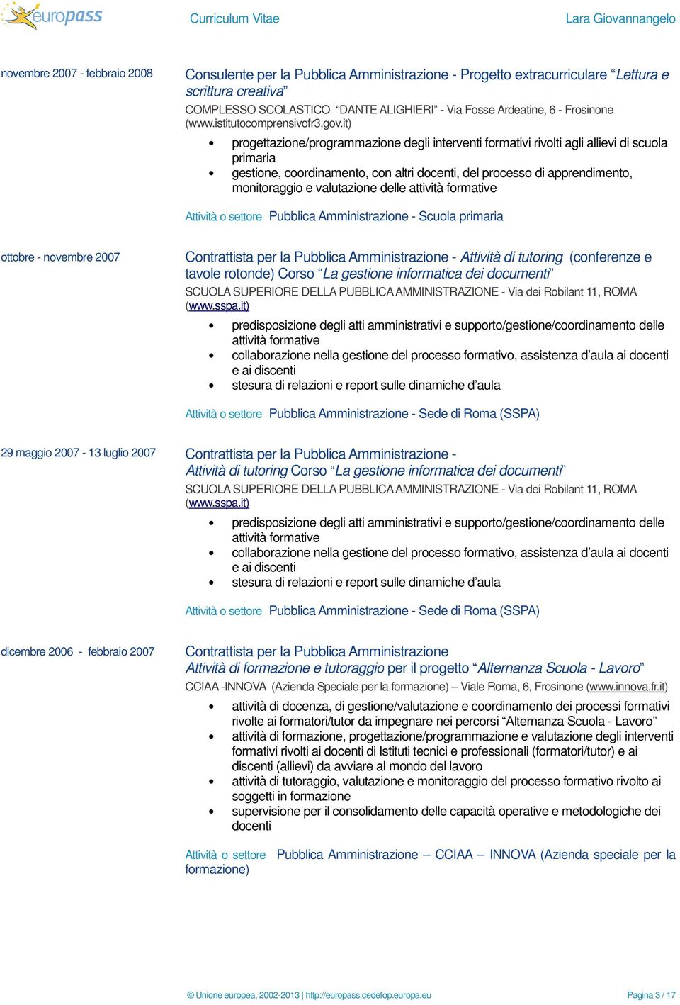 it) progettazione/programmazione degli interventi formativi rivolti agli allievi di scuola primaria gestione, coordinamento, con altri docenti, del processo di apprendimento, monitoraggio e