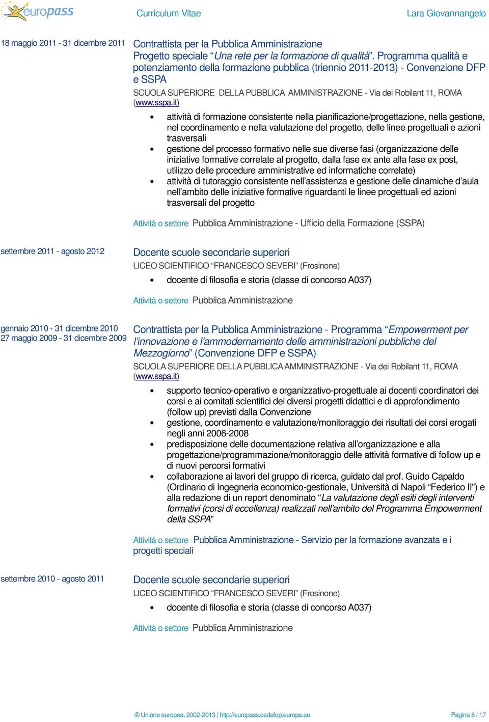 coordinamento e nella valutazione del progetto, delle linee progettuali e azioni trasversali gestione del processo formativo nelle sue diverse fasi (organizzazione delle iniziative formative