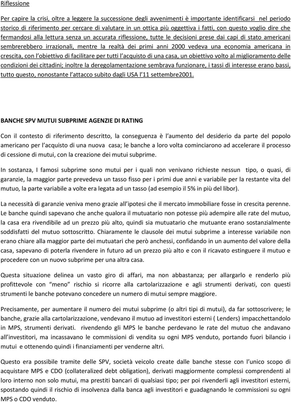 anni 2000 vedeva una economia americana in crescita, con l obiettivo di facilitare per tutti l acquisto di una casa, un obiettivo volto al miglioramento delle condizioni dei cittadini; inoltre la