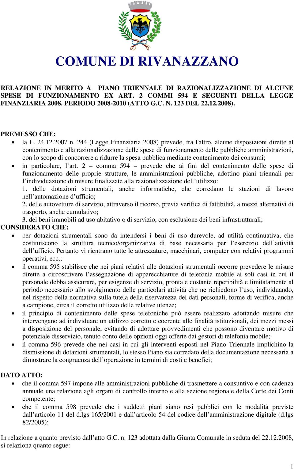 244 (Legge Finanziaria 2008) prevede, tra l'altro, alcune disposizioni dirette al contenimento e alla razionalizzazione delle spese di funzionamento delle pubbliche amministrazioni, con lo scopo di