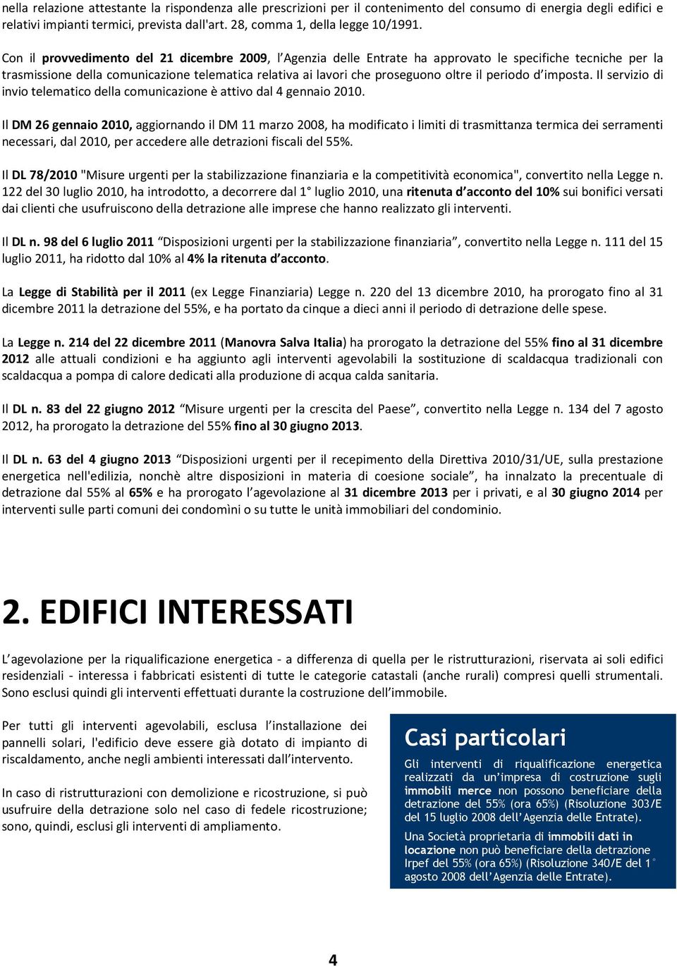 periodo d imposta. Il servizio di invio telematico della comunicazione è attivo dal 4 gennaio 2010.