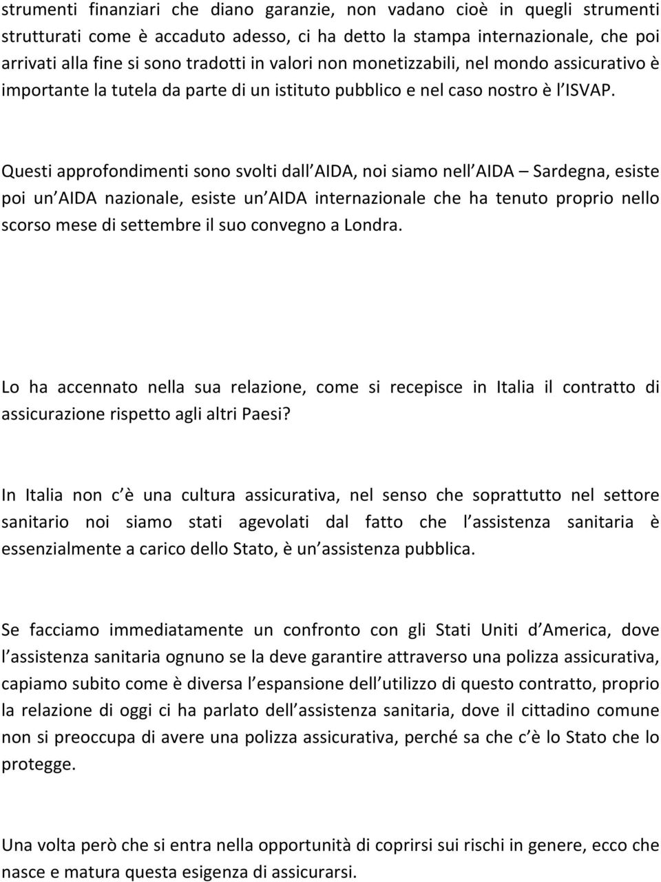 Questi approfondimenti sono svolti dall AIDA, noi siamo nell AIDA Sardegna, esiste poi un AIDA nazionale, esiste un AIDA internazionale che ha tenuto proprio nello scorso mese di settembre il suo