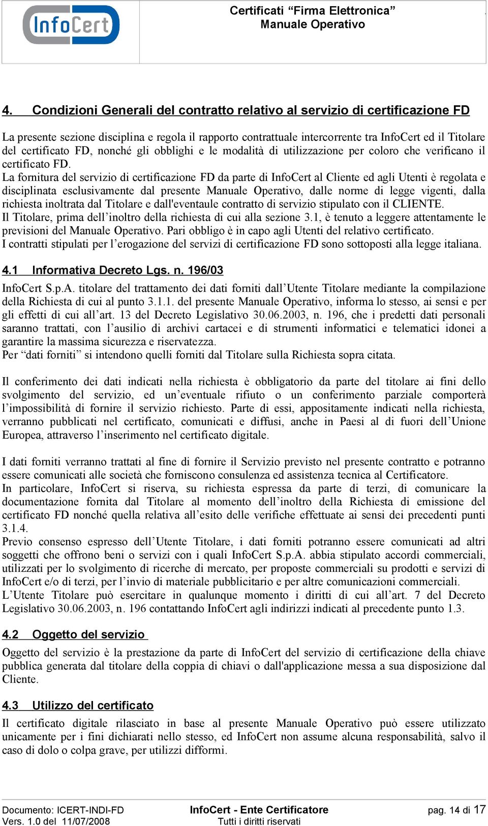 La fornitura del servizio di certificazione FD da parte di InfoCert al Cliente ed agli Utenti è regolata e disciplinata esclusivamente dal presente, dalle norme di legge vigenti, dalla richiesta