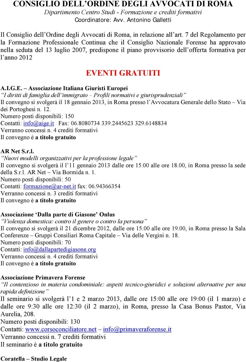 7 del Regolamento per la Formazione Professionale Continua che il Consiglio Nazionale Forense ha approvato nella seduta del 13 luglio 2007, predispone il piano provvisorio dell offerta formativa per