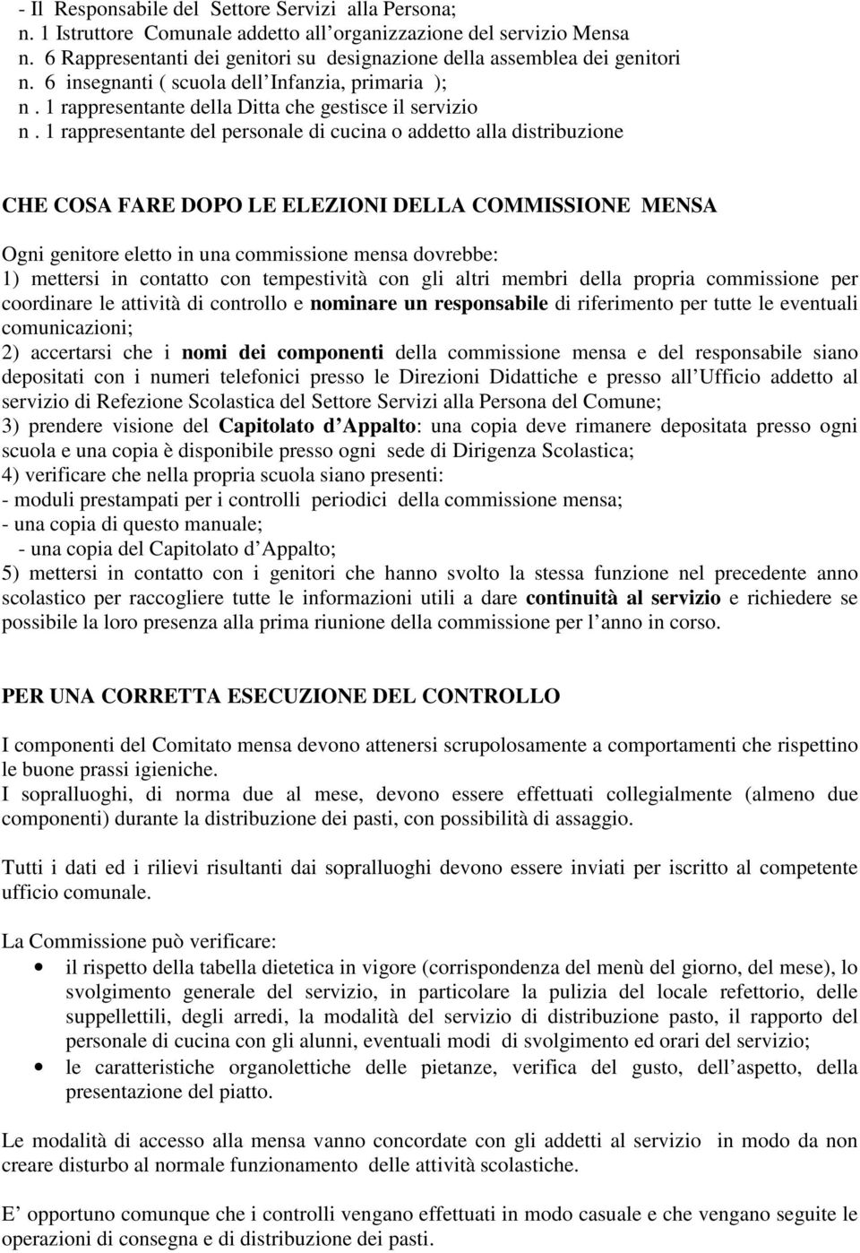 1 rappresentante del personale di cucina o addetto alla distribuzione CHE COSA FARE DOPO LE ELEZIONI DELLA COMMISSIONE MENSA Ogni genitore eletto in una commissione mensa dovrebbe: 1) mettersi in