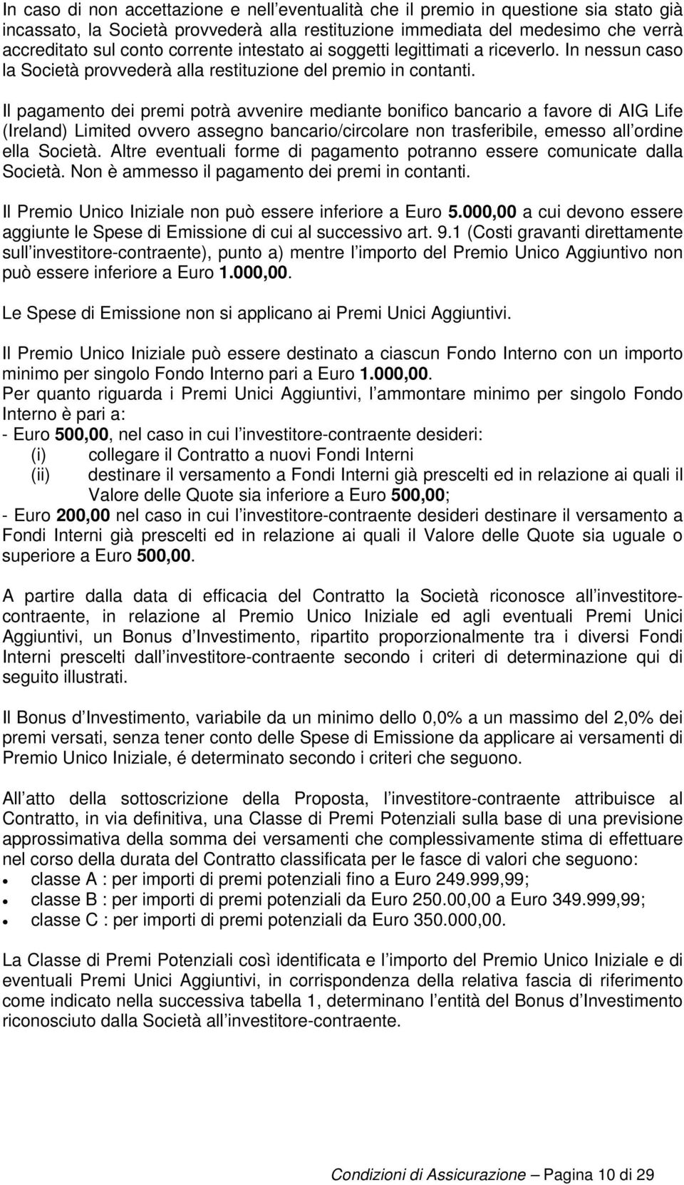 Il pagamento dei premi potrà avvenire mediante bonifico bancario a favore di AIG Life (Ireland) Limited ovvero assegno bancario/circolare non trasferibile, emesso all ordine ella Società.