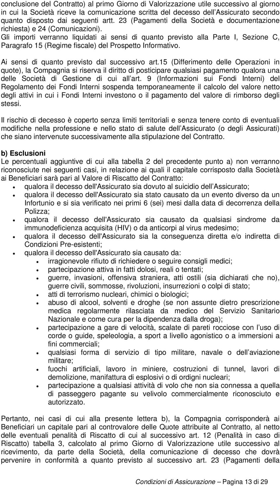 Gli importi verranno liquidati ai sensi di quanto previsto alla Parte I, Sezione C, Paragrafo 15 (Regime fiscale) del Prospetto Informativo. Ai sensi di quanto previsto dal successivo art.