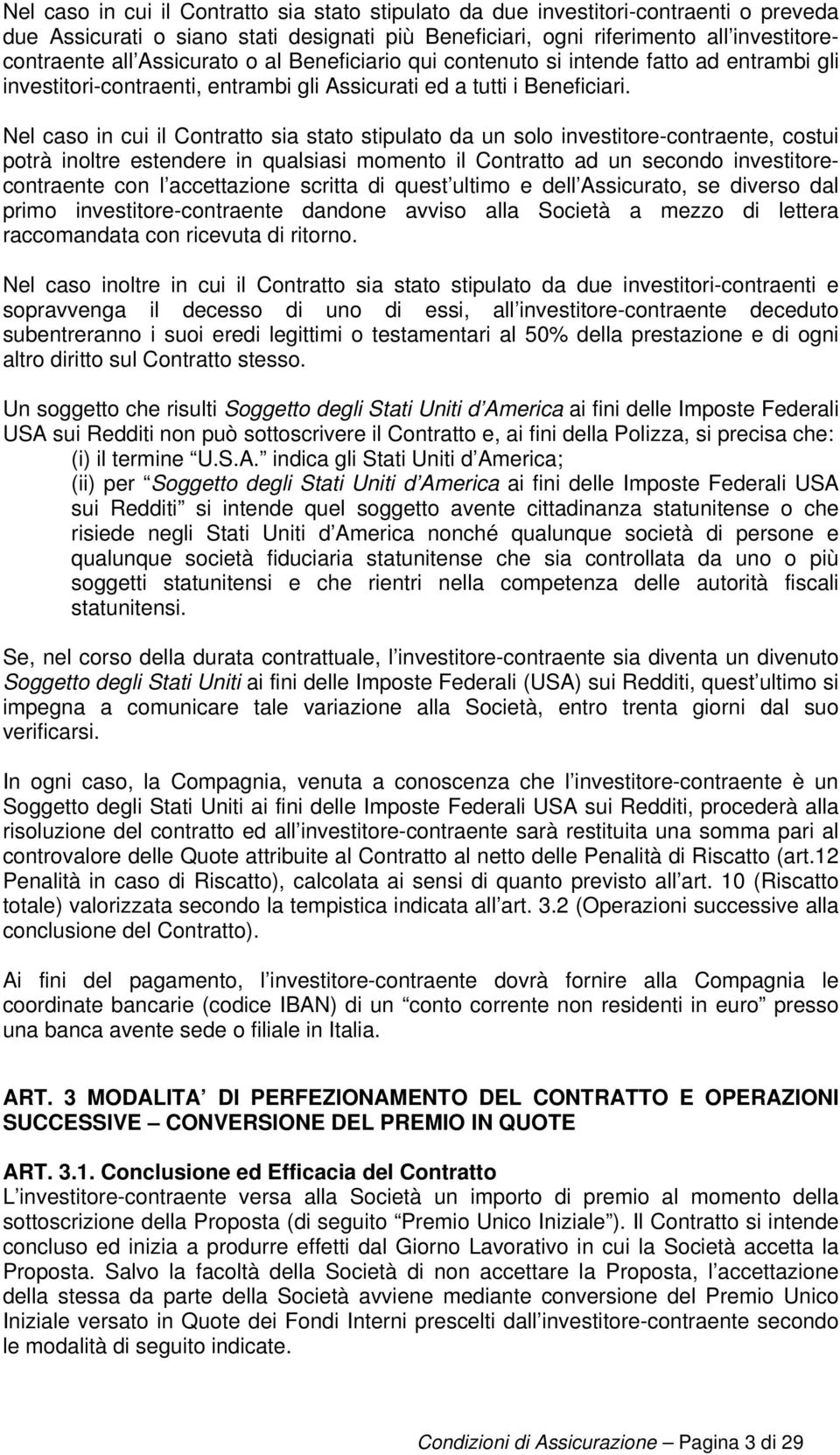 Nel caso in cui il Contratto sia stato stipulato da un solo investitore-contraente, costui potrà inoltre estendere in qualsiasi momento il Contratto ad un secondo investitorecontraente con l