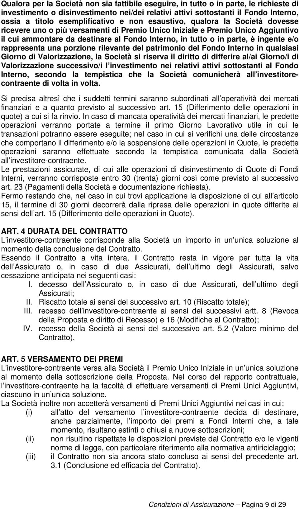 in parte, è ingente e/o rappresenta una porzione rilevante del patrimonio del Fondo Interno in qualsiasi Giorno di Valorizzazione, la Società si riserva il diritto di differire al/ai Giorno/i di