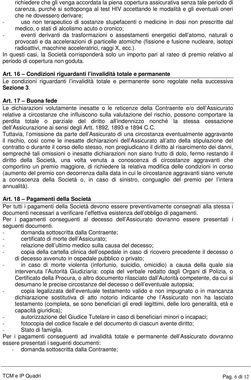 energetici dell atomo, naturali o provocati e da accelerazioni di particelle atomiche (fissione e fusione nucleare, isotopi radioattivi, macchine acceleratrici, raggi X, ecc.).