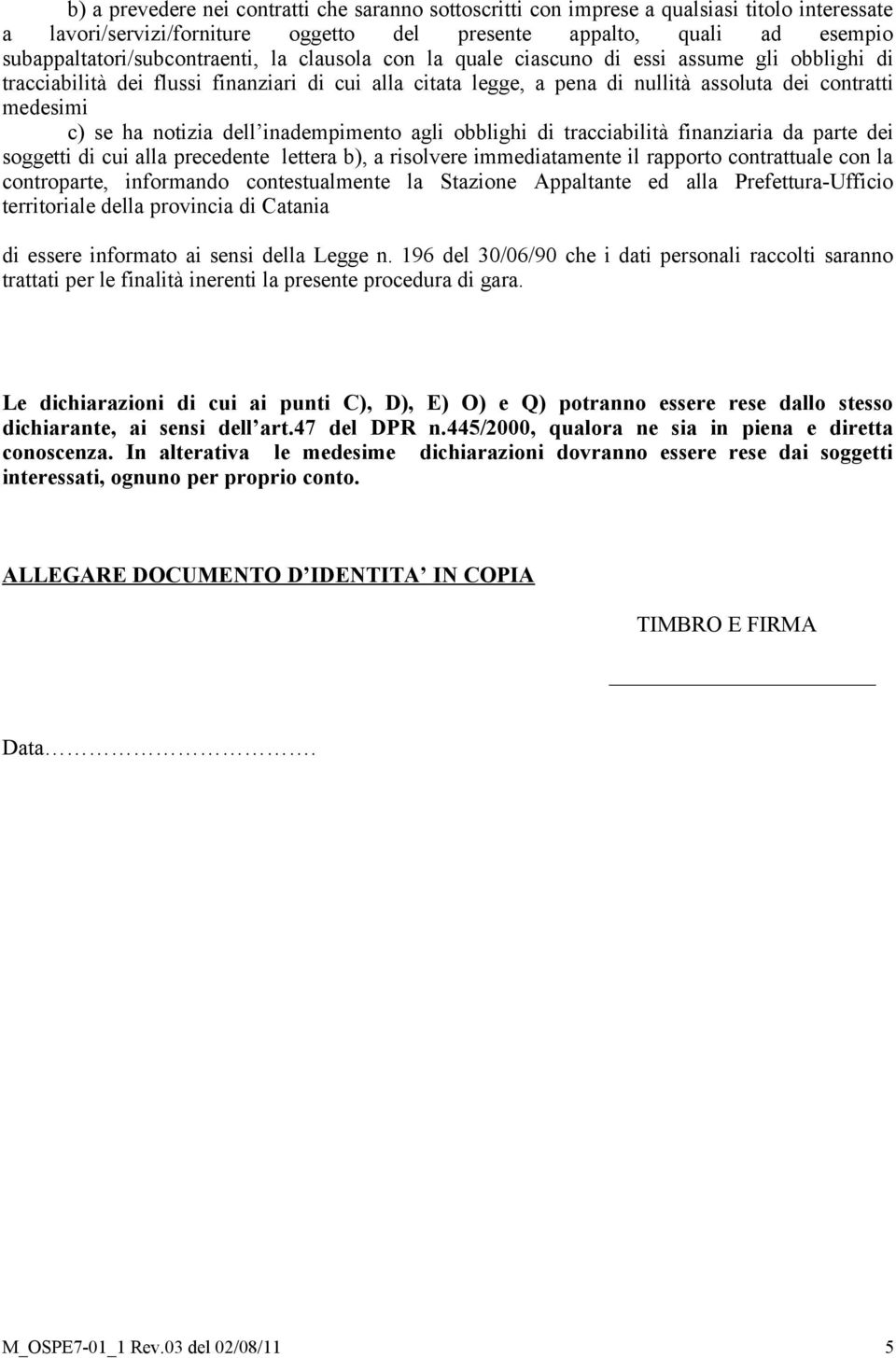 medesimi c) se ha notizia dell inadempimento agli obblighi di tracciabilità finanziaria da parte dei soggetti di cui alla precedente lettera b), a risolvere immediatamente il rapporto contrattuale