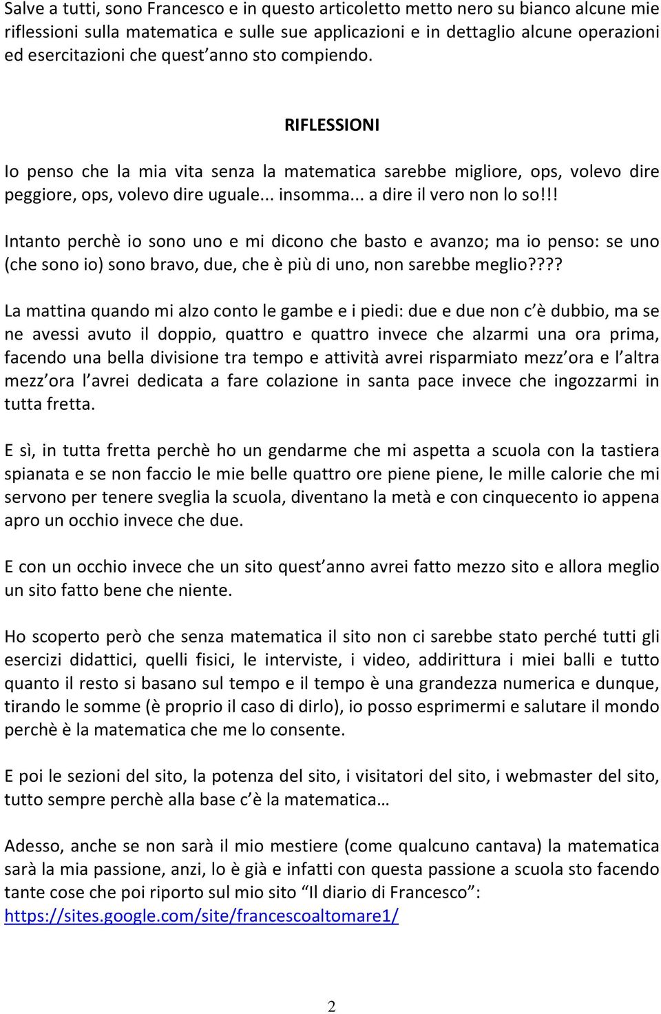 !! Intanto perchè io sono uno e mi dicono che basto e avanzo; ma io penso: se uno (che sono io) sono bravo, due, che è più di uno, non sarebbe meglio?