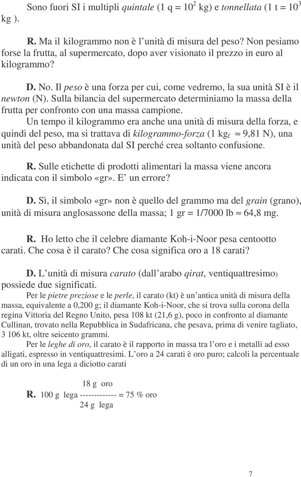 Sulla bilancia del supermercato determiniamo la massa della frutta per confronto con una massa campione.