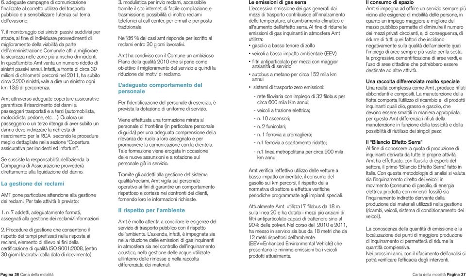 nelle zone più a rischio di incidenti. In quest ambito Amt vanta un numero ridotto di sinistri passivi annui. Infatti, a fronte di circa 30 milioni di chilometri percorsi nel 2011, ha subito circa 2.