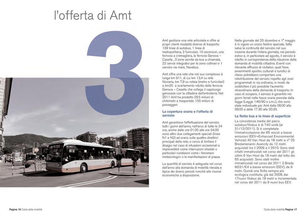 Amt offre una rete che nel suo complesso è lunga km 911, di cui km 13,4 su rete filoviaria, km 7,9 su rotaia (metro e funicolari) e km25 a scartamento ridotto della ferrovia Genova Casella che