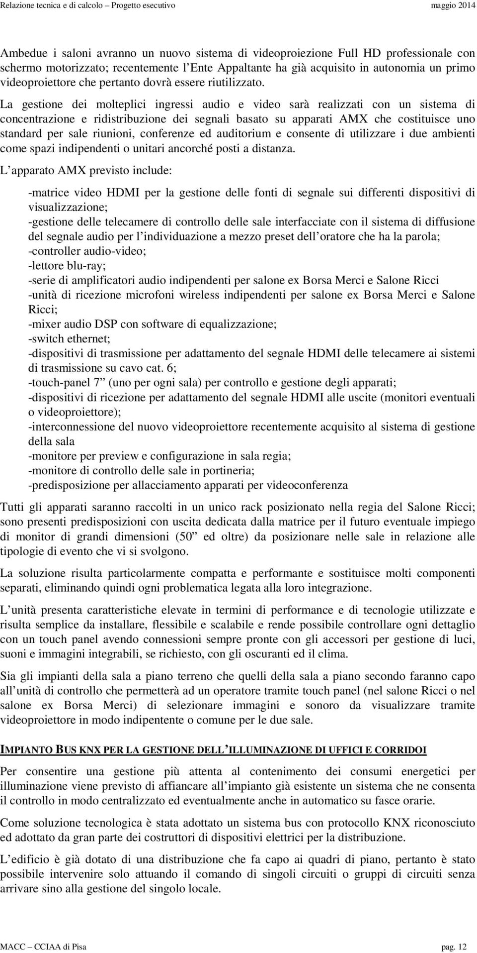 La gestione dei molteplici ingressi audio e video sarà realizzati con un sistema di concentrazione e ridistribuzione dei segnali basato su apparati AMX che costituisce uno standard per sale riunioni,