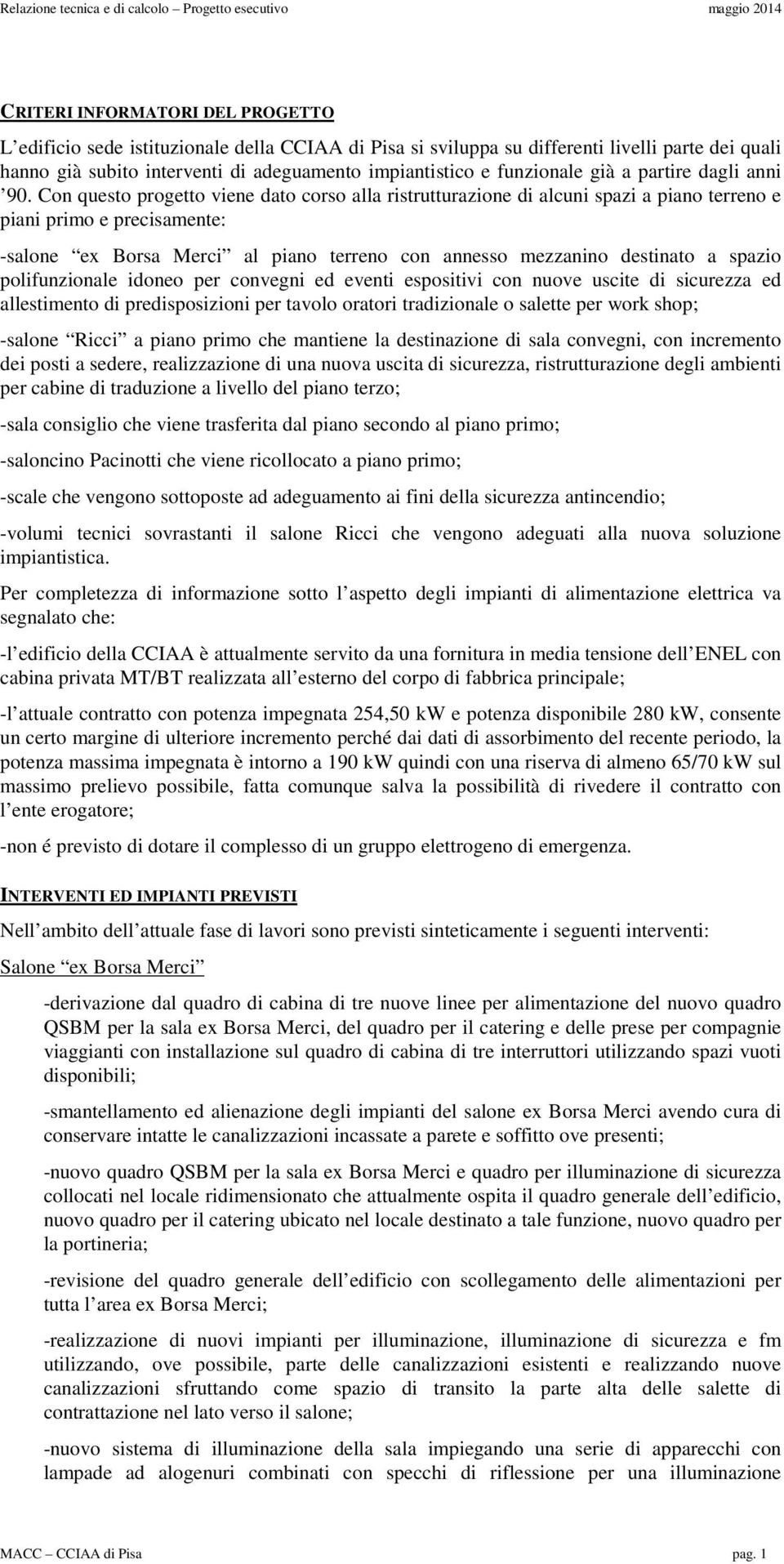 Con questo progetto viene dato corso alla ristrutturazione di alcuni spazi a piano terreno e piani primo e precisamente: -salone ex Borsa Merci al piano terreno con annesso mezzanino destinato a