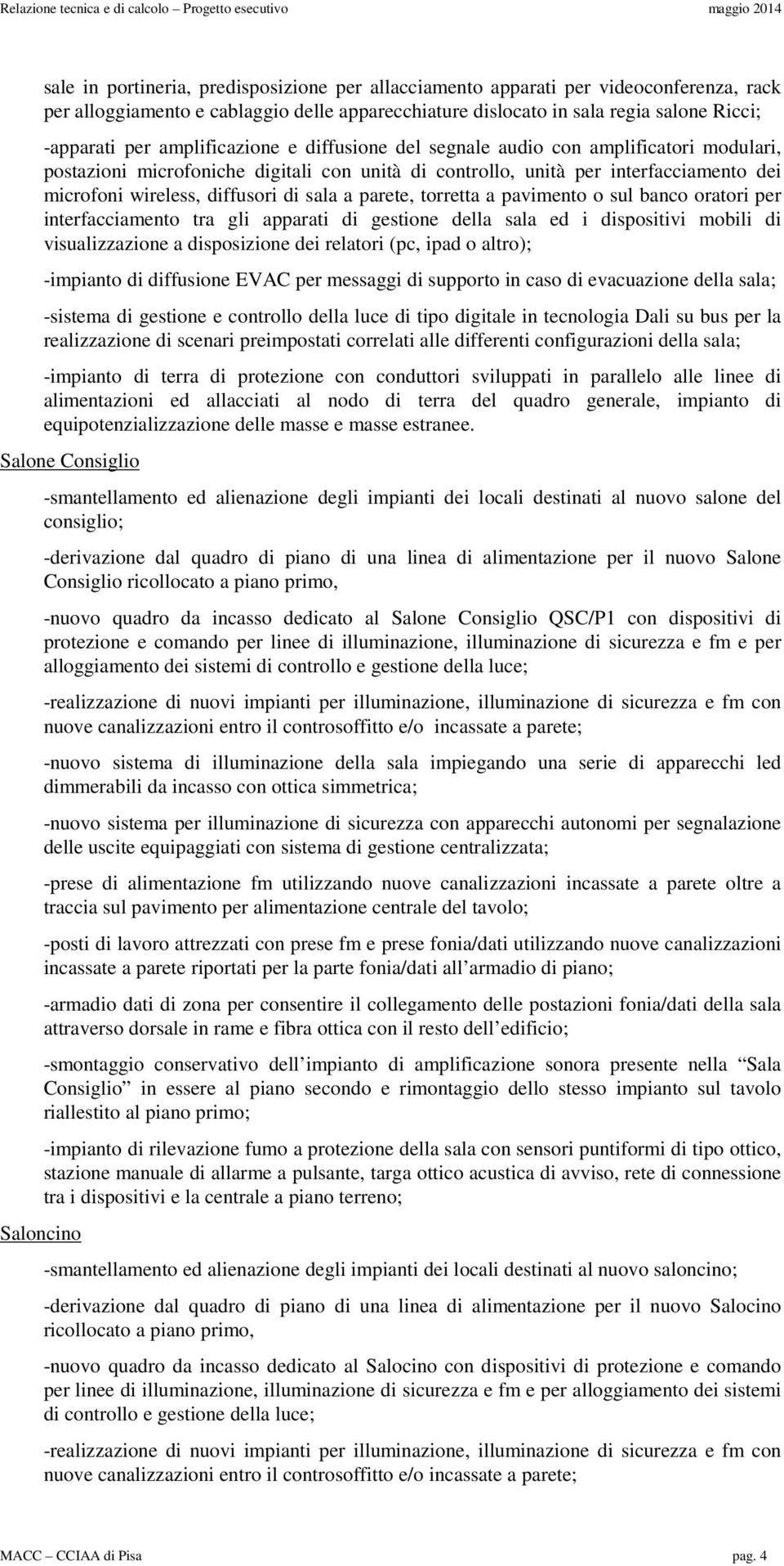 unità per interfacciamento dei microfoni wireless, diffusori di sala a parete, torretta a pavimento o sul banco oratori per interfacciamento tra gli apparati di gestione della sala ed i dispositivi