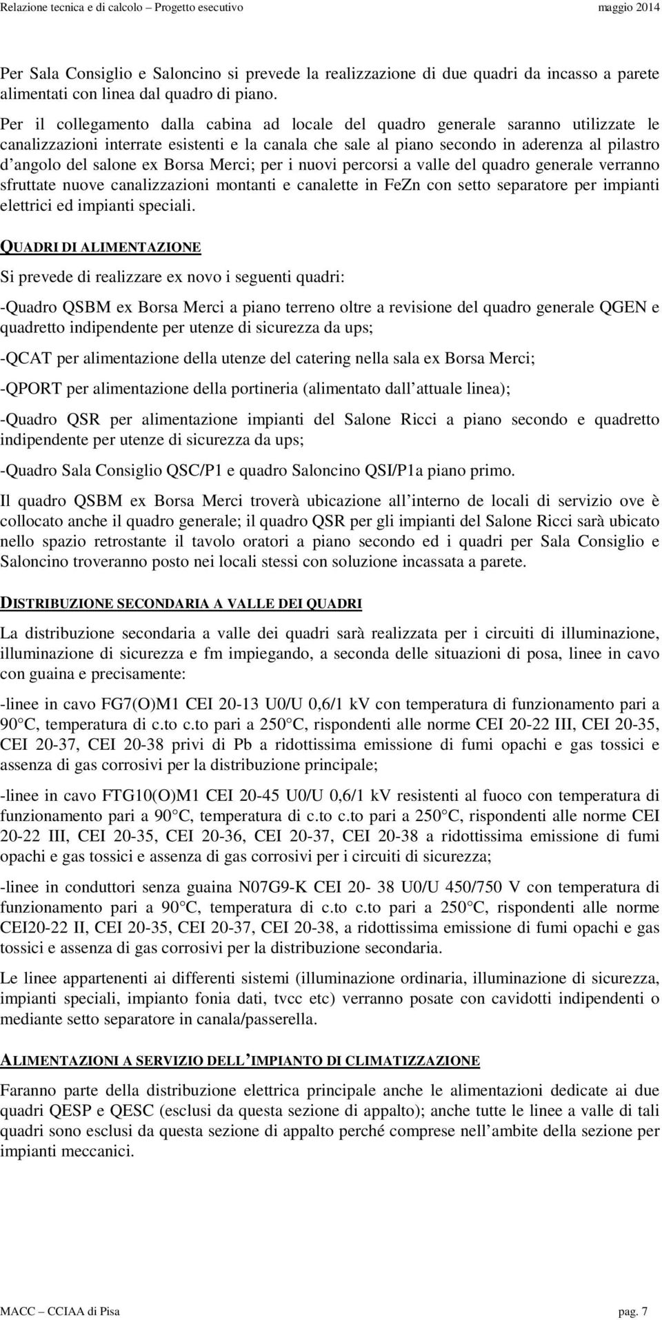 salone ex Borsa Merci; per i nuovi percorsi a valle del quadro generale verranno sfruttate nuove canalizzazioni montanti e canalette in FeZn con setto separatore per impianti elettrici ed impianti