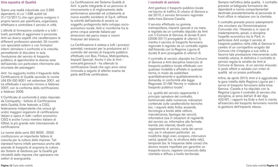 L attività di formazione costante e a tutti i livelli, permette di aggiornare il personale Amt sui diversi aspetti che caratterizzano le differenti professioni aziendali.