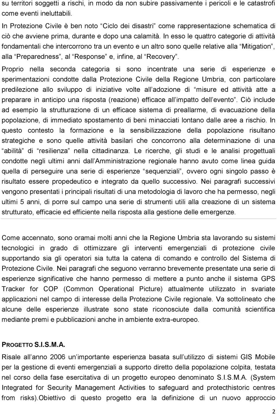 In esso le quattro categorie di attività fondamentali che intercorrono tra un evento e un altro sono quelle relative alla Mitigation, alla Preparedness, al Response e, infine, al Recovery.