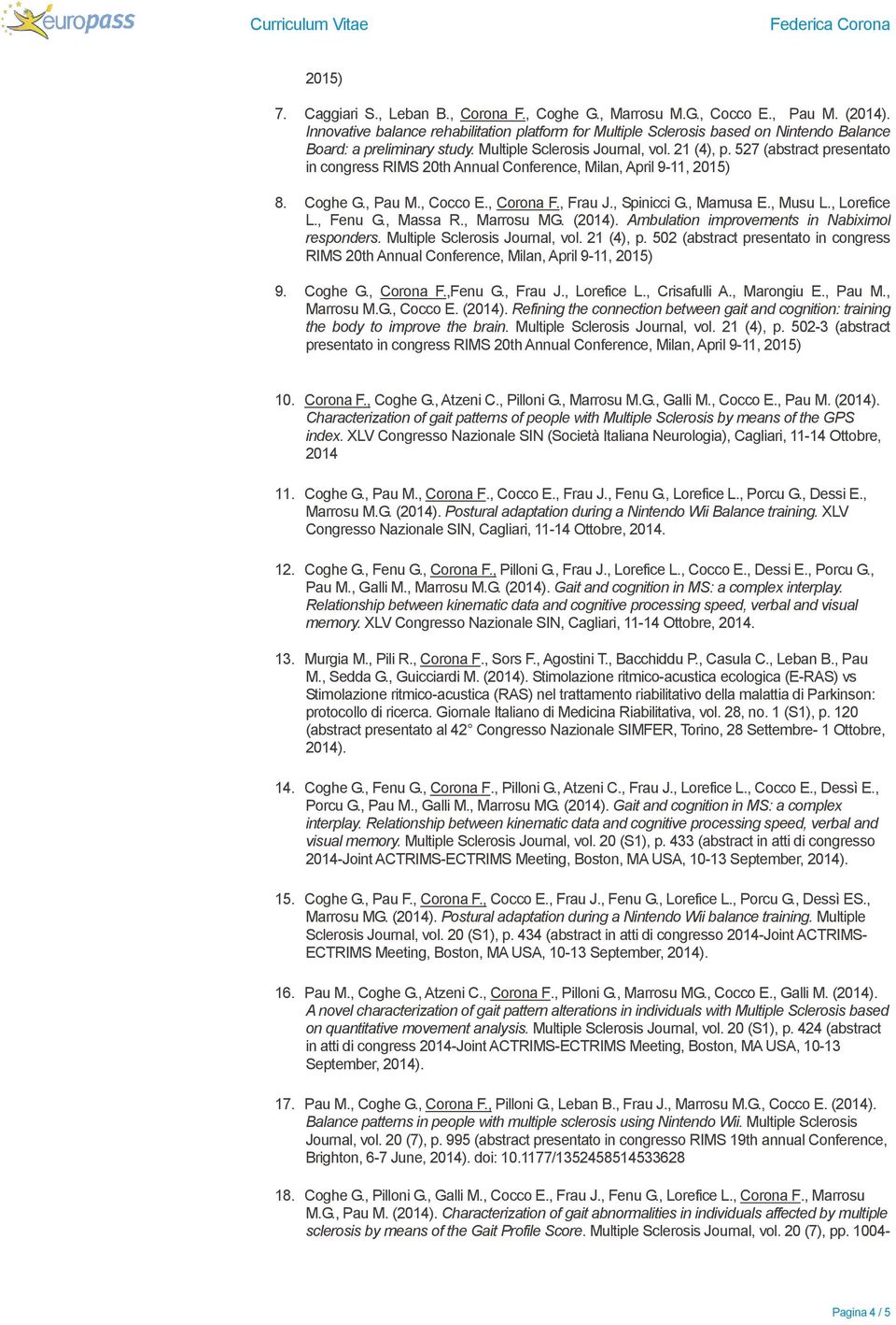 527 (abstract presentato in congress RIMS 20th Annual Conference, Milan, April 9-11, 2015) 8. Coghe G., Pau M., Cocco E., Corona F., Frau J., Spinicci G., Mamusa E., Musu L., Lorefice L., Fenu G.