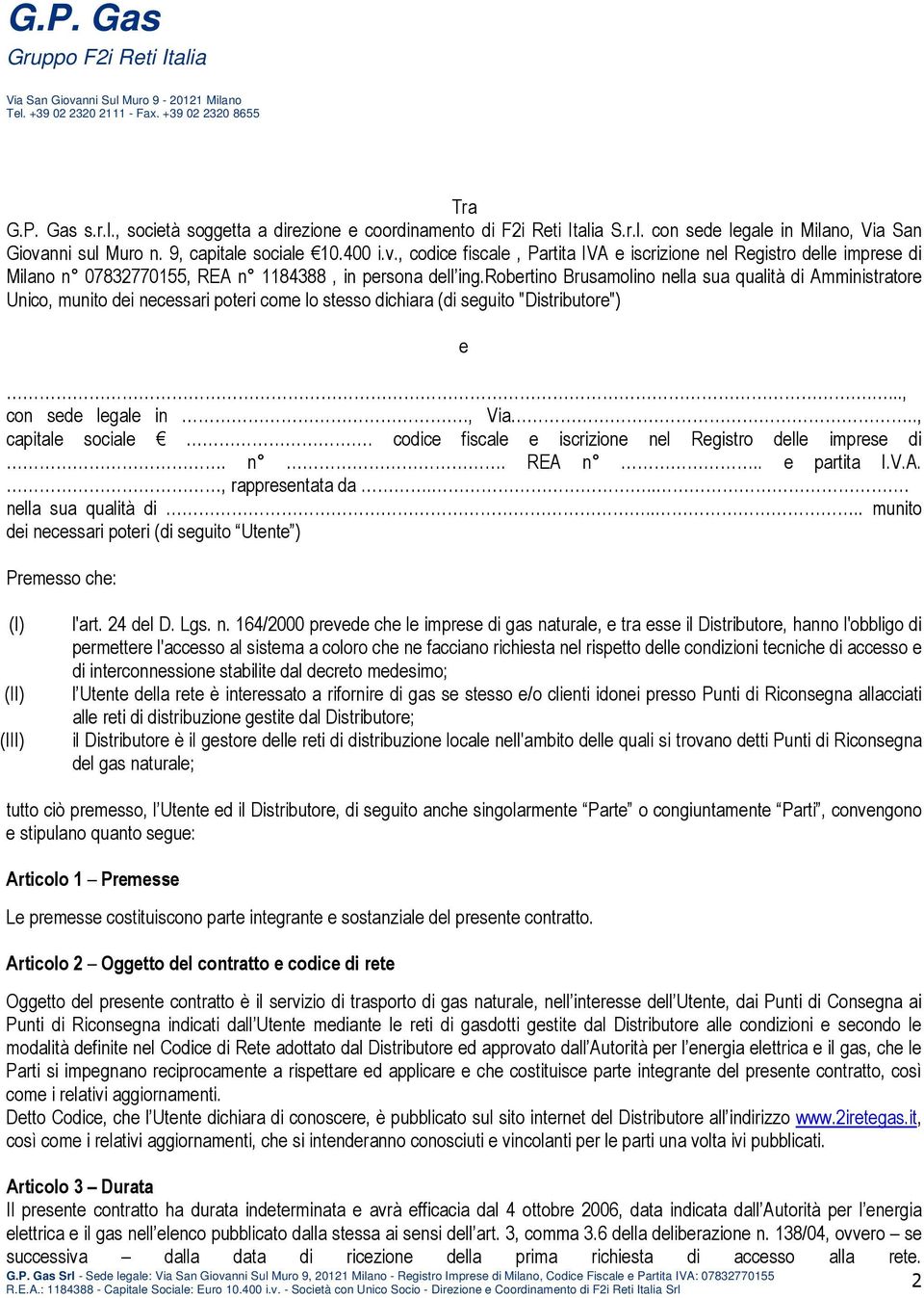 robertino Brusamolino nella sua qualità di Amministratore Unico, munito dei necessari poteri come lo stesso dichiara (di seguito "Distributore") e...., con sede legale in., Via, capitale sociale.