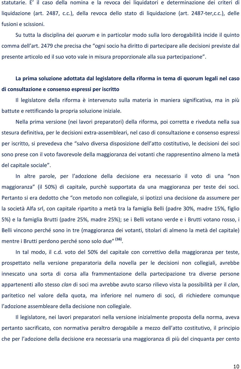 2479 che precisa che ogni socio ha diritto di partecipare alle decisioni previste dal presente articolo ed il suo voto vale in misura proporzionale alla sua partecipazione.