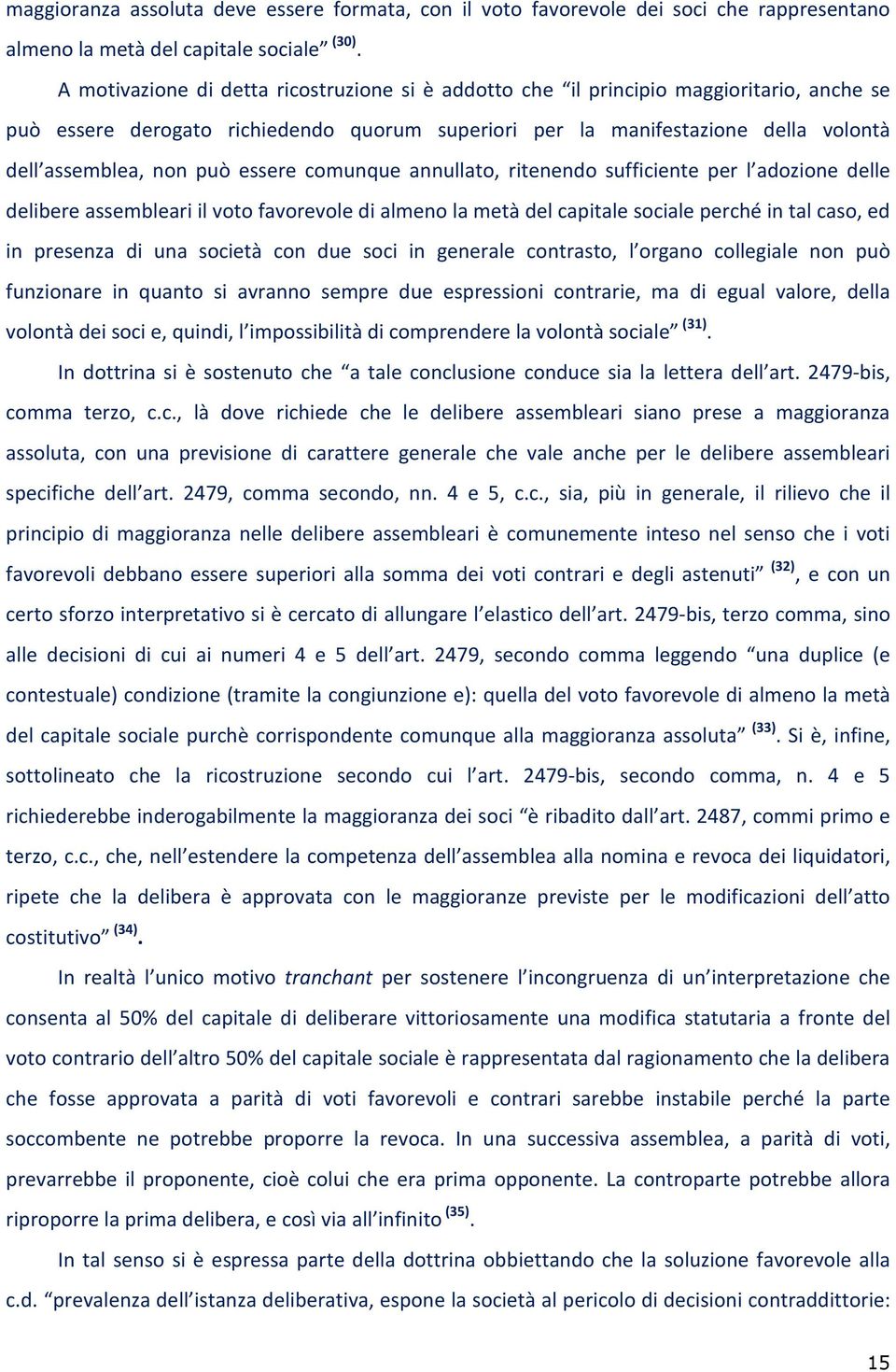 essere comunque annullato, ritenendo sufficiente per l adozione delle delibere assembleari il voto favorevole di almeno la metà del capitale sociale perché in tal caso, ed in presenza di una società