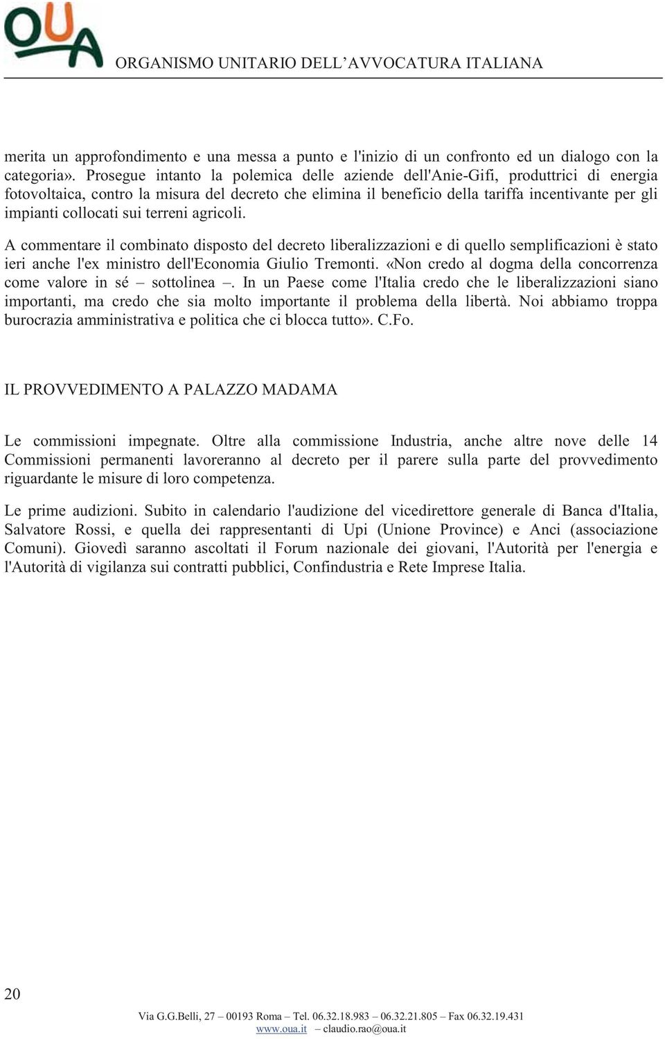 collocati sui terreni agricoli. A commentare il combinato disposto del decreto liberalizzazioni e di quello semplificazioni è stato ieri anche l'ex ministro dell'economia Giulio Tremonti.