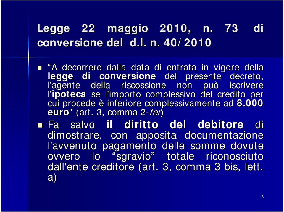 40/2010 A A decorrere dalla data di entrata in vigore della legge di conversione del presente decreto, l'agente della riscossione non