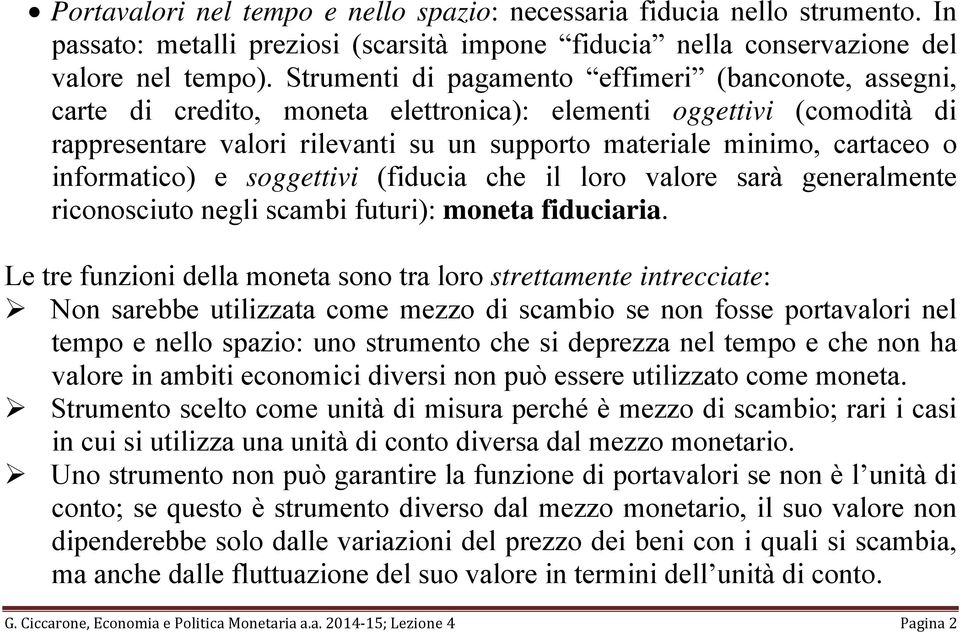 informatico) e soggettivi (fiducia che il loro valore sarà generalmente riconosciuto negli scambi futuri): moneta fiduciaria.