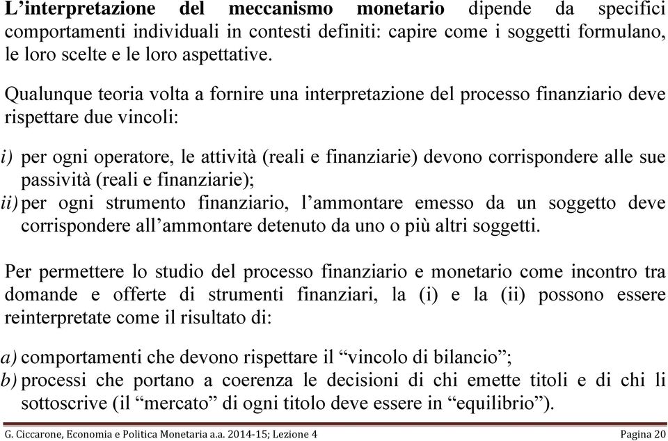 passività (reali e finanziarie); ii) per ogni strumento finanziario, l ammontare emesso da un soggetto deve corrispondere all ammontare detenuto da uno o più altri soggetti.