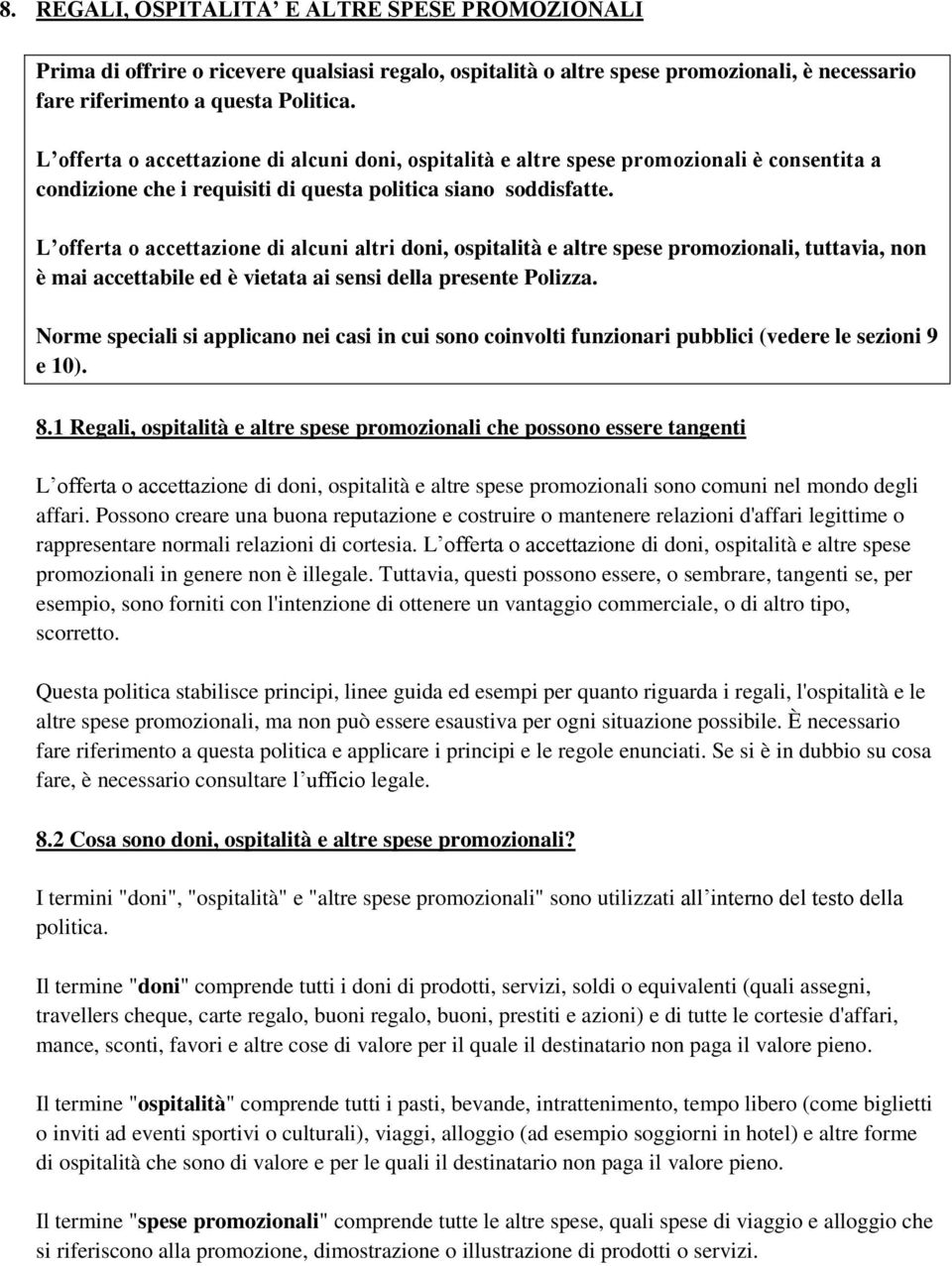 L offerta o accettazione di alcuni altri doni, ospitalità e altre spese promozionali, tuttavia, non è mai accettabile ed è vietata ai sensi della presente Polizza.