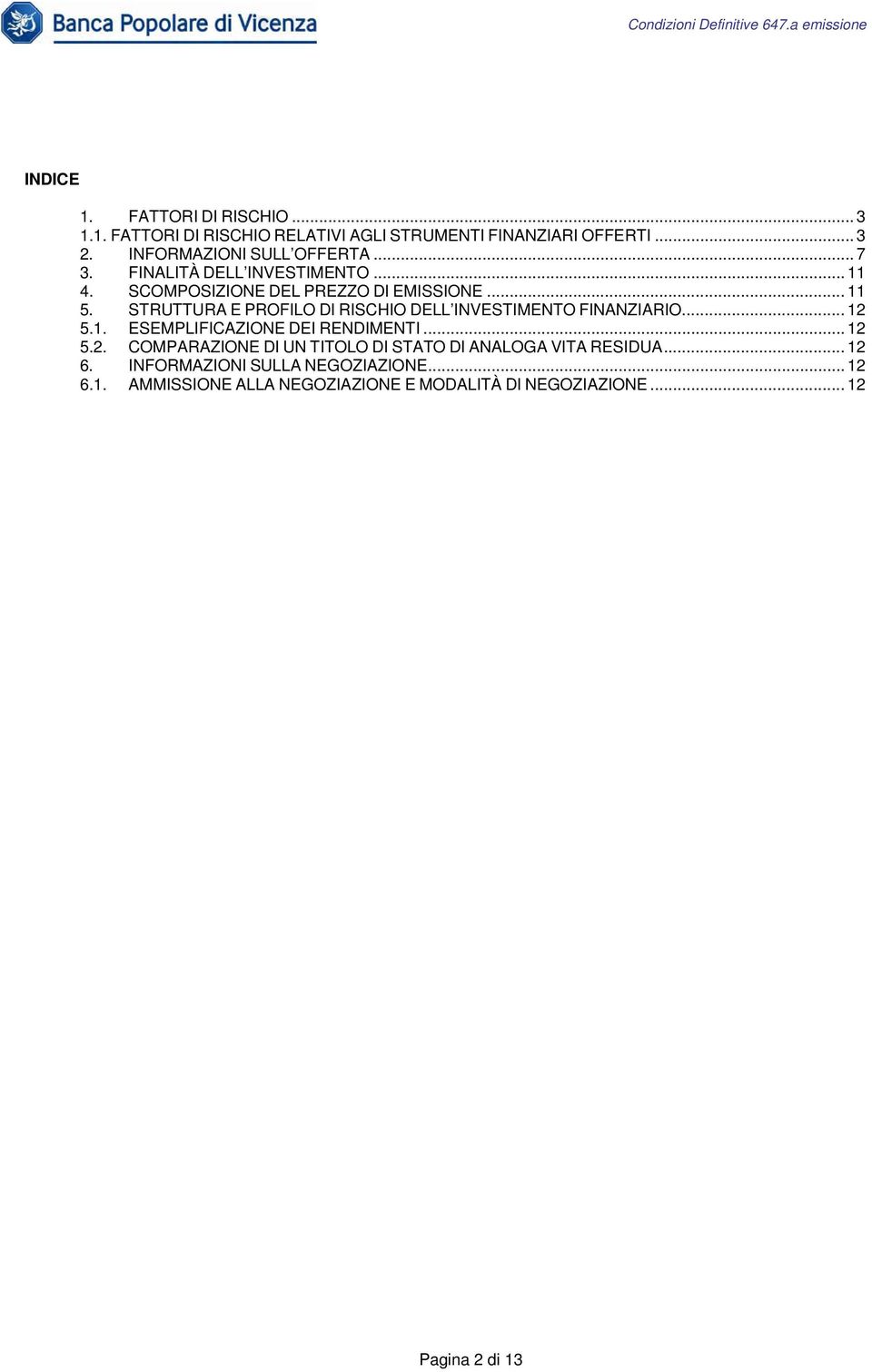 STRUTTURA E PROFILO DI RISCHIO DELL INVESTIMENTO FINANZIARIO... 12 5.1. ESEMPLIFICAZIONE DEI RENDIMENTI... 12 5.2. COMPARAZIONE DI UN TITOLO DI STATO DI ANALOGA VITA RESIDUA.