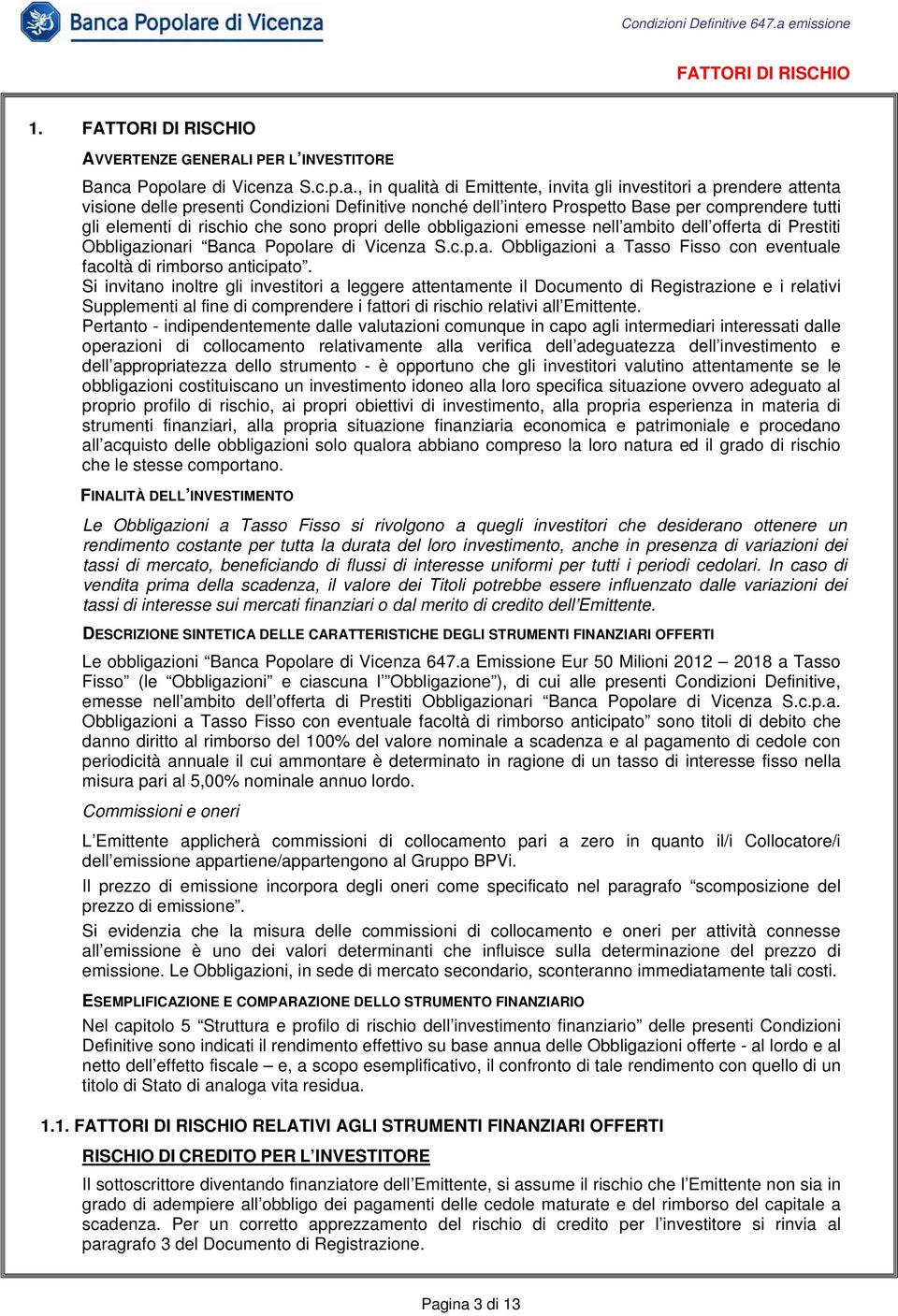 tutti gli elementi di rischio che sono propri delle obbligazioni emesse nell ambito dell offerta di Prestiti Obbligazionari Banca Popolare di Vicenza S.c.p.a. Obbligazioni a Tasso Fisso con eventuale facoltà di rimborso anticipato.