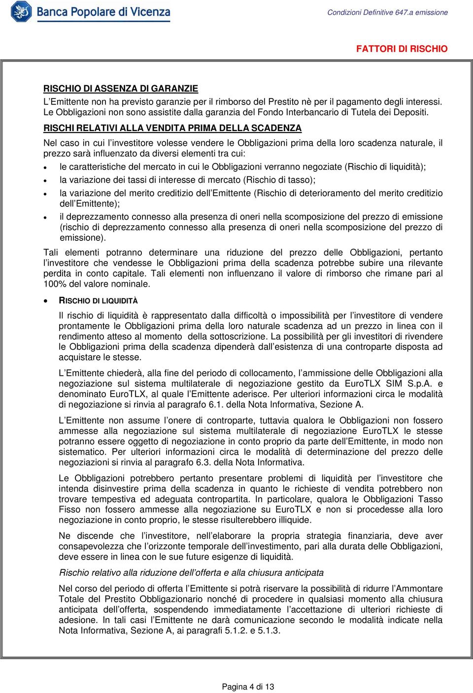 RISCHI RELATIVI ALLA VENDITA PRIMA DELLA SCADENZA Nel caso in cui l investitore volesse vendere le Obbligazioni prima della loro scadenza naturale, il prezzo sarà influenzato da diversi elementi tra