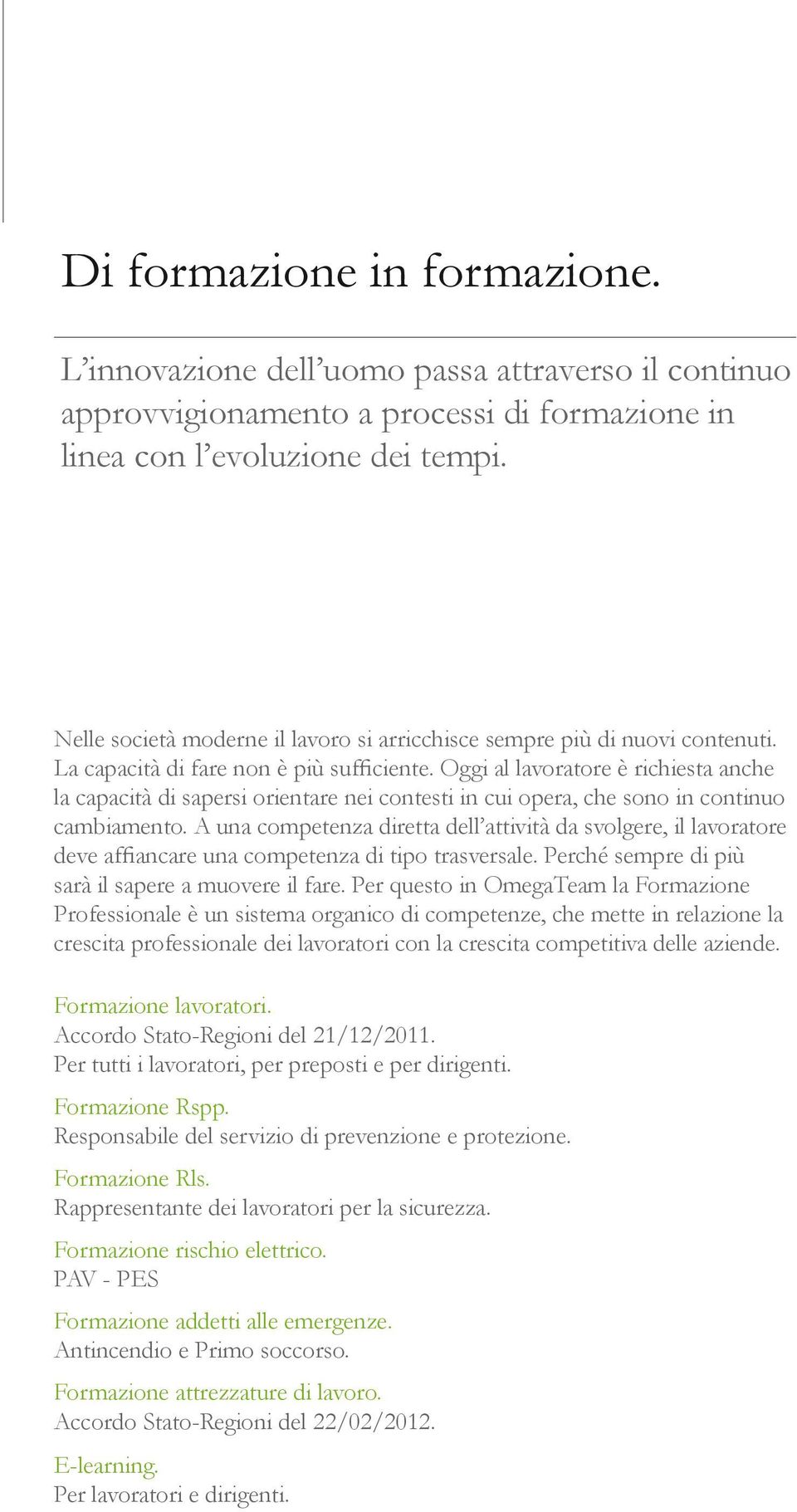 Oggi al lavoratore è richiesta anche la capacità di sapersi orientare nei contesti in cui opera, che sono in continuo cambiamento.